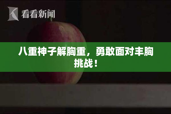 八重神子解胸重，勇敢面对丰胸挑战！