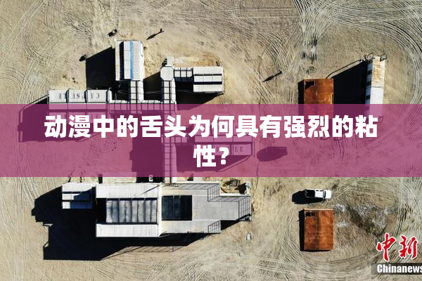 动漫中的舌头为何具有强烈的粘性？