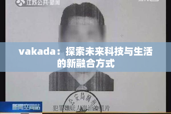 vakada：探索未来科技与生活的新融合方式