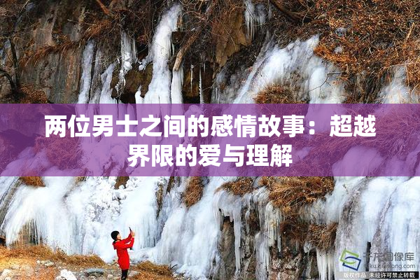 两位男士之间的感情故事：超越界限的爱与理解