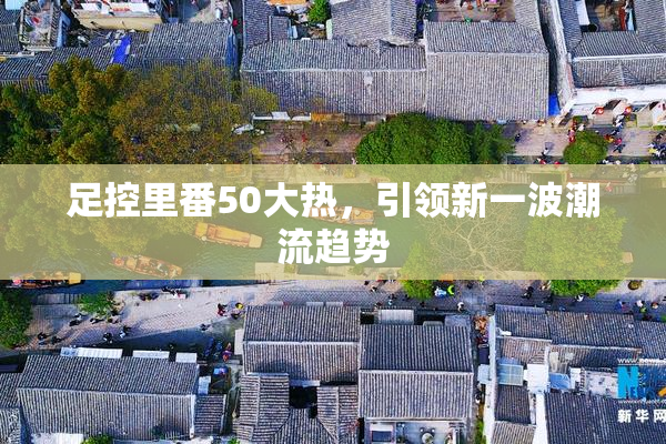 足控里番50大热，引领新一波潮流趋势