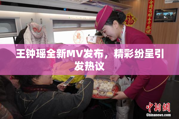 王钟瑶全新MV发布，精彩纷呈引发热议