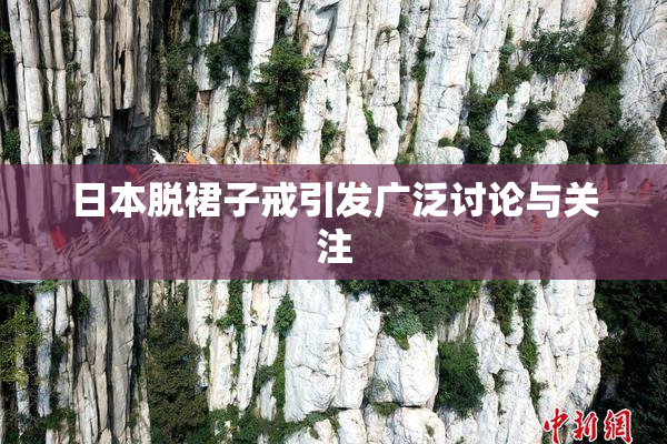 日本脱裙子戒引发广泛讨论与关注