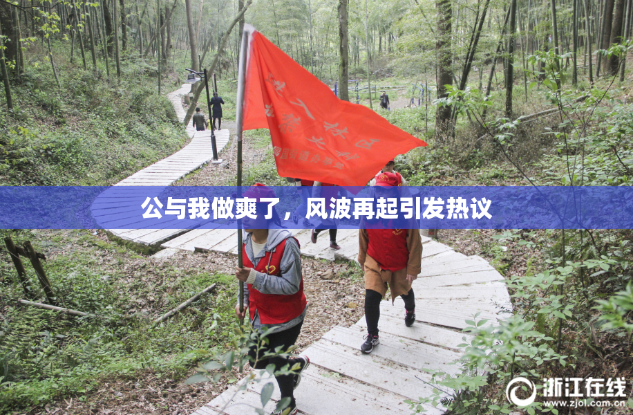 公与我做爽了，风波再起引发热议