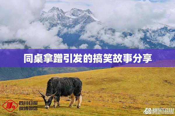 同桌拿蹭引发的搞笑故事分享