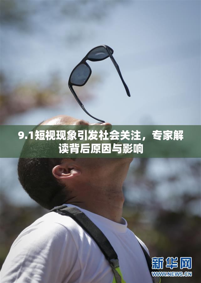9.1短视现象引发社会关注，专家解读背后原因与影响