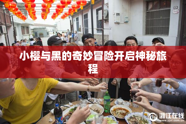 小樱与黑的奇妙冒险开启神秘旅程