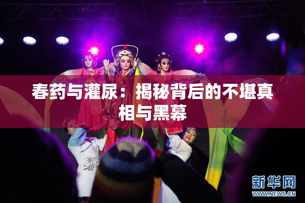春药与灌尿：揭秘背后的不堪真相与黑幕