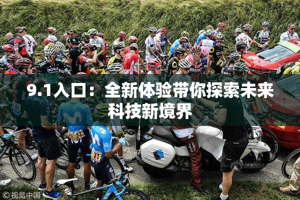 9.1入口：全新体验带你探索未来科技新境界