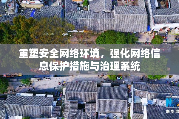 重塑安全网络环境，强化网络信息保护措施与治理系统