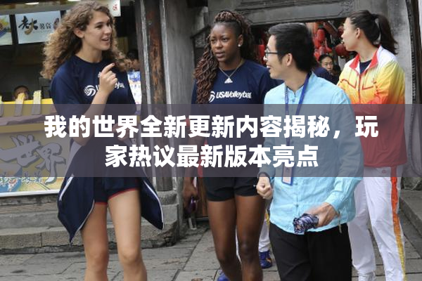 我的世界全新更新内容揭秘，玩家热议最新版本亮点