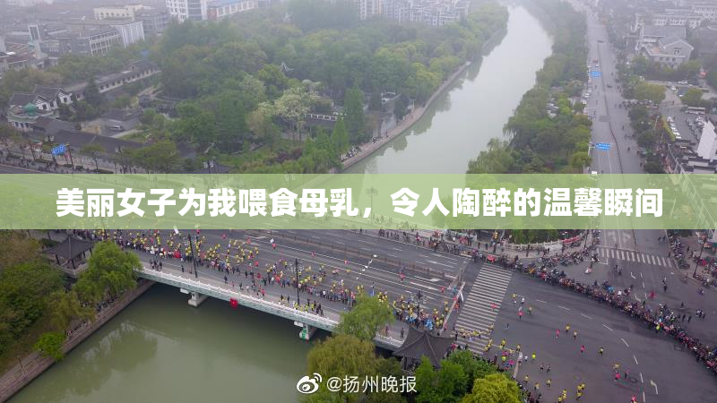 美丽女子为我喂食母乳，令人陶醉的温馨瞬间