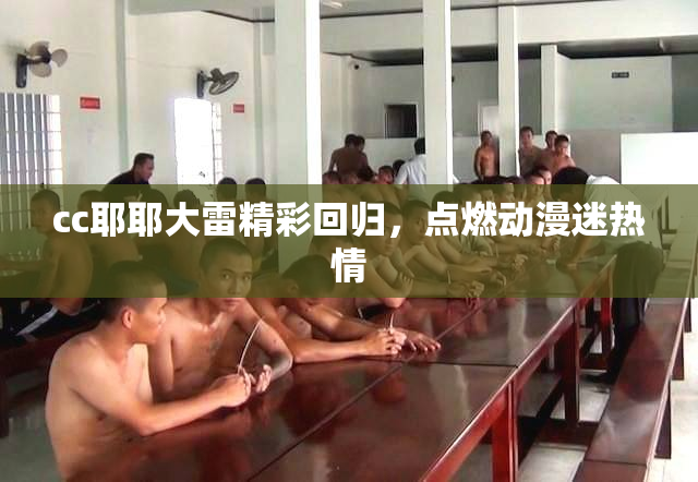 cc耶耶大雷精彩回归，点燃动漫迷热情