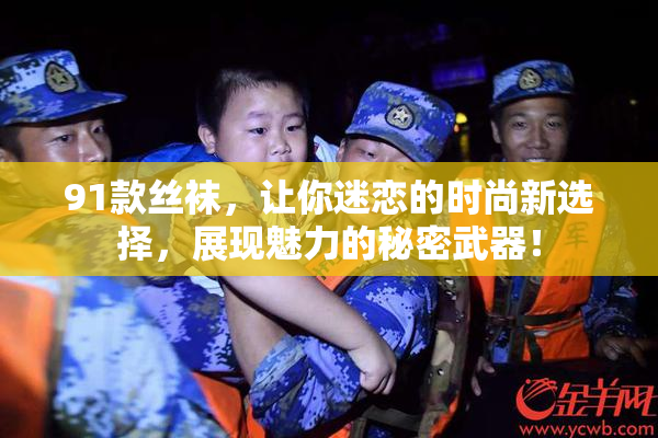 91款丝袜，让你迷恋的时尚新选择，展现魅力的秘密武器！