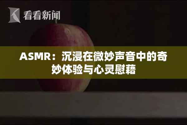 ASMR：沉浸在微妙声音中的奇妙体验与心灵慰藉