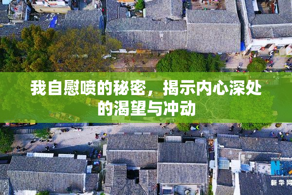 我自慰喷的秘密，揭示内心深处的渴望与冲动