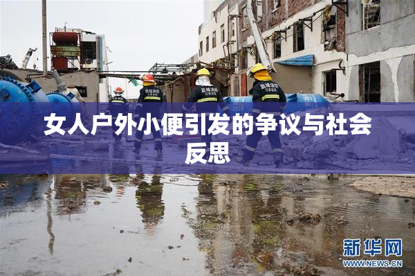 女人户外小便引发的争议与社会反思