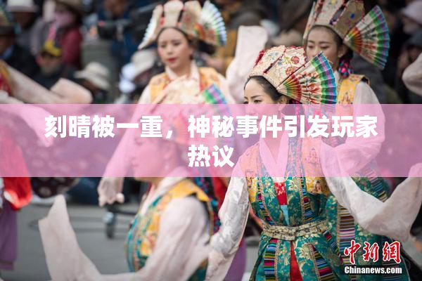 刻晴被一重，神秘事件引发玩家热议