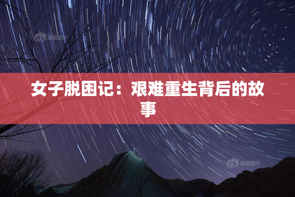 女子脱困记：艰难重生背后的故事