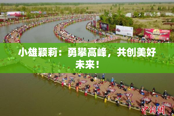 小雄颖莉：勇攀高峰，共创美好未来！
