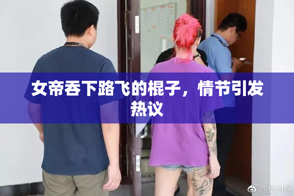 女帝吞下路飞的棍子，情节引发热议