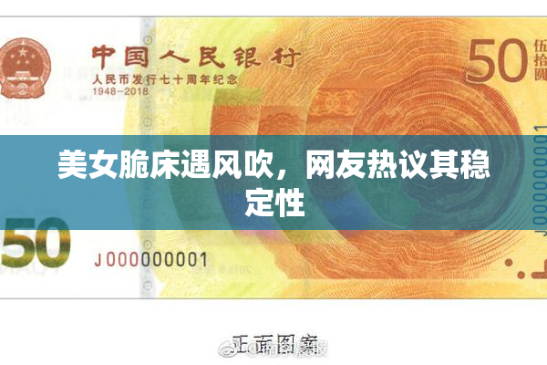 美女脆床遇风吹，网友热议其稳定性