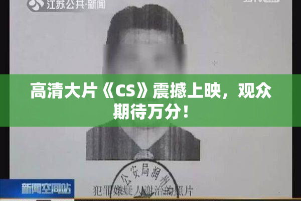 高清大片《CS》震撼上映，观众期待万分！