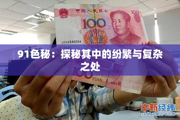 91色秘：探秘其中的纷繁与复杂之处