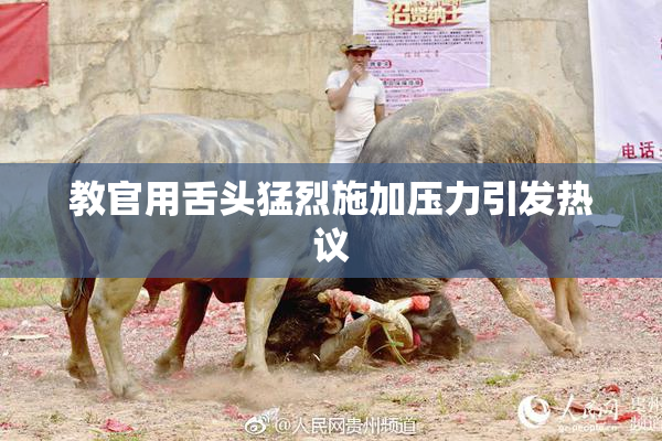 教官用舌头猛烈施加压力引发热议