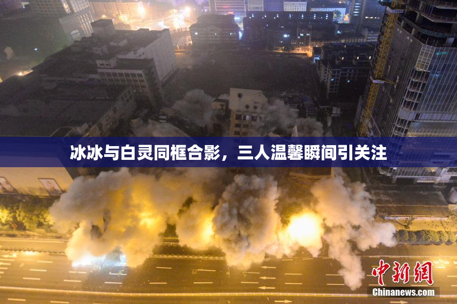 冰冰与白灵同框合影，三人温馨瞬间引关注