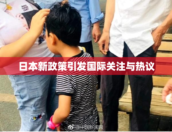 日本新政策引发国际关注与热议