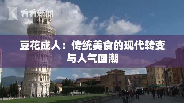 豆花成人：传统美食的现代转变与人气回潮