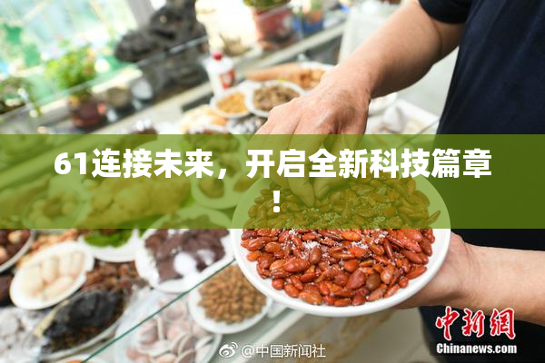 61连接未来，开启全新科技篇章！