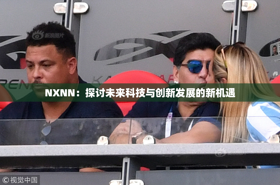 NXNN：探讨未来科技与创新发展的新机遇