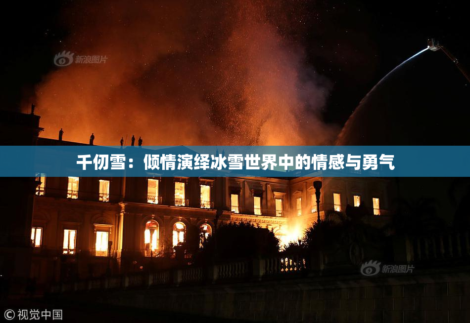 千仞雪：倾情演绎冰雪世界中的情感与勇气
