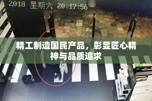 精工制造国民产品，彰显匠心精神与品质追求