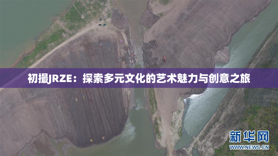 初撮JRZE：探索多元文化的艺术魅力与创意之旅