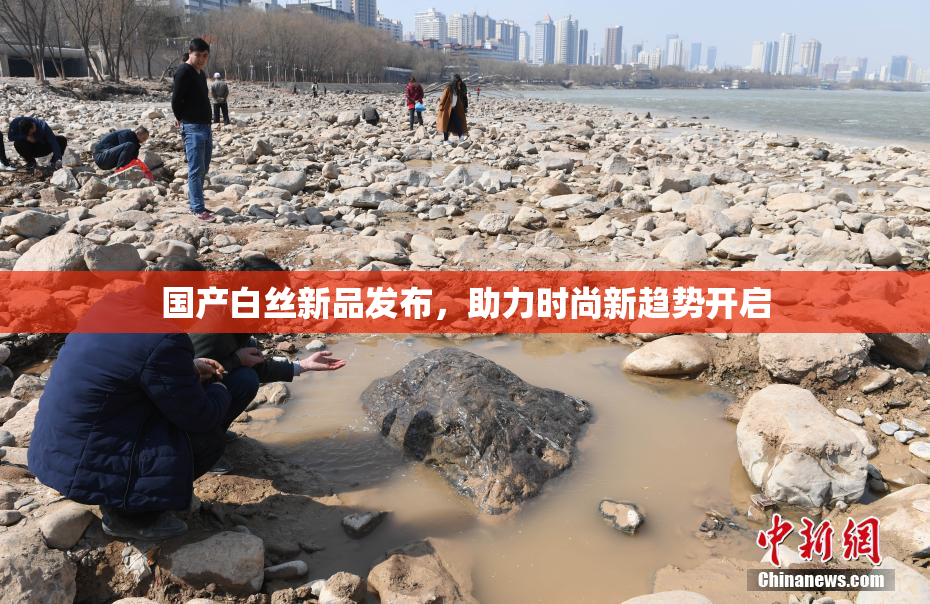 国产白丝新品发布，助力时尚新趋势开启
