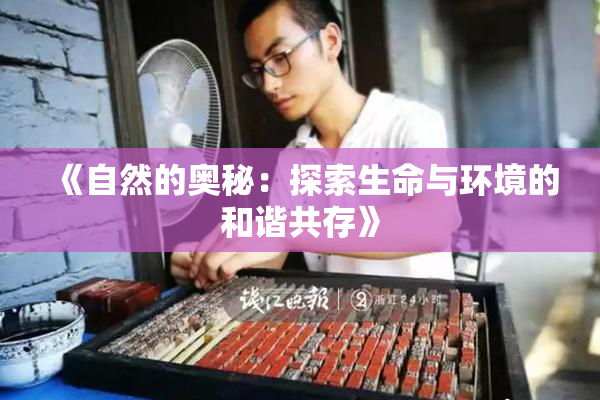 《自然的奥秘：探索生命与环境的和谐共存》
