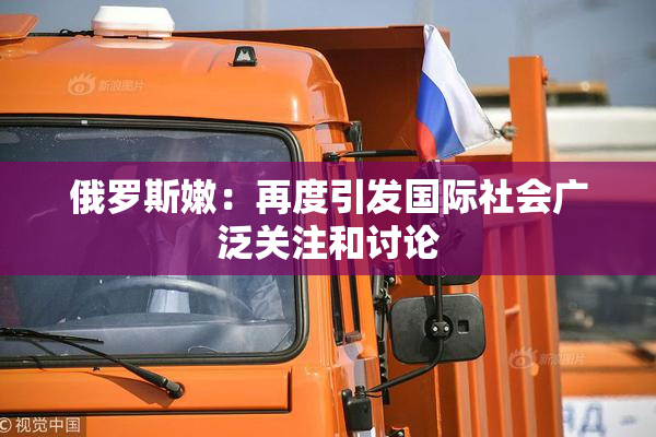 俄罗斯嫩：再度引发国际社会广泛关注和讨论