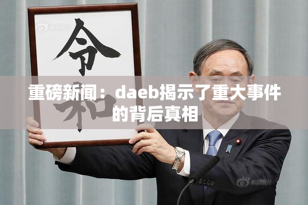 重磅新闻：daeb揭示了重大事件的背后真相