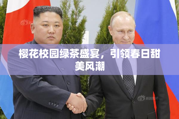 樱花校园绿茶盛宴，引领春日甜美风潮