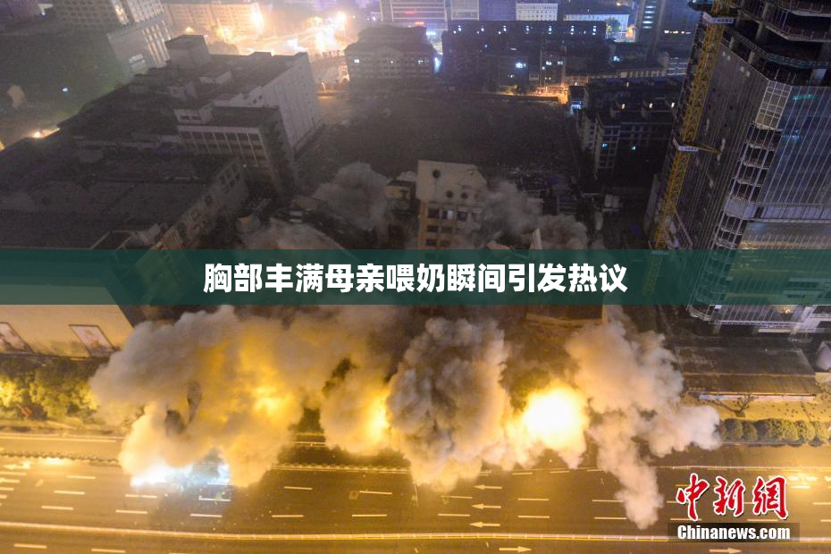 胸部丰满母亲喂奶瞬间引发热议