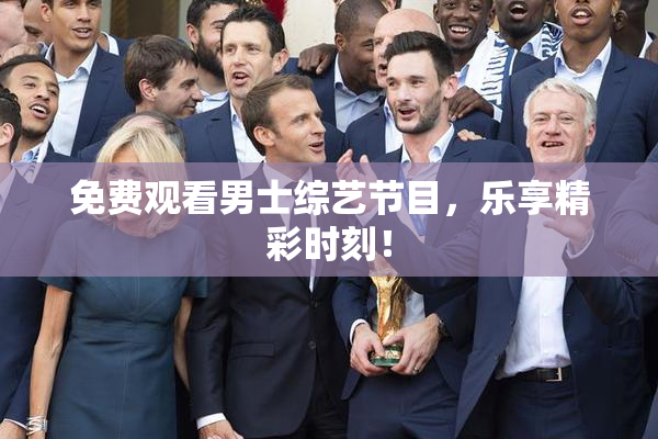 免费观看男士综艺节目，乐享精彩时刻！