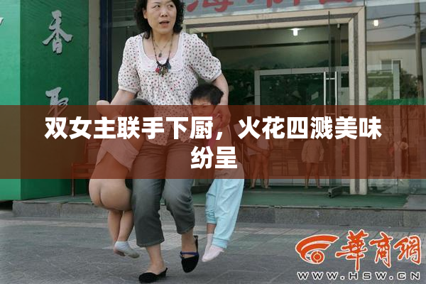 双女主联手下厨，火花四溅美味纷呈