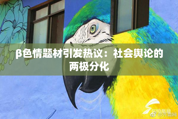 β色情题材引发热议：社会舆论的两极分化