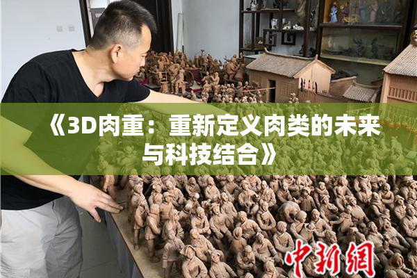 《3D肉重：重新定义肉类的未来与科技结合》