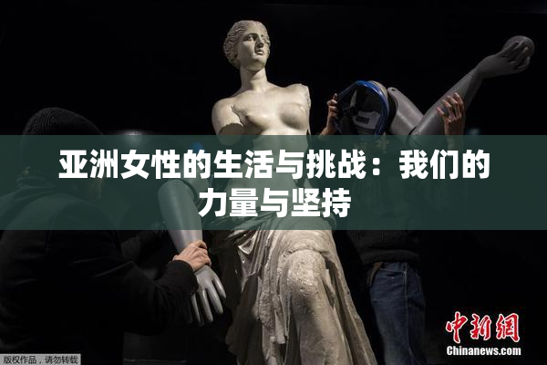 亚洲女性的生活与挑战：我们的力量与坚持