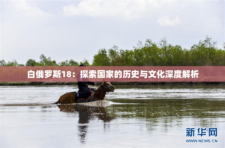 白俄罗斯18：探索国家的历史与文化深度解析