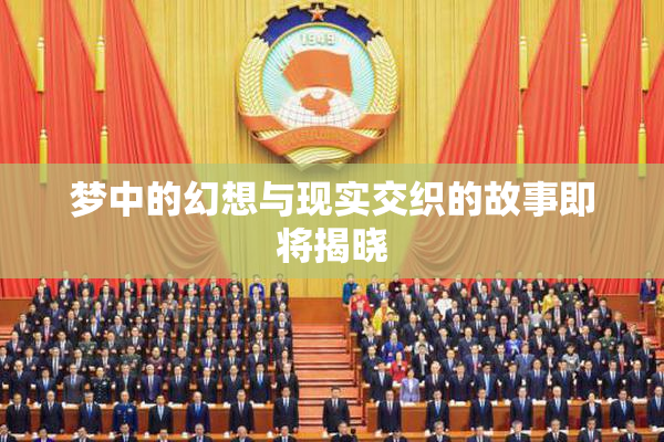 梦中的幻想与现实交织的故事即将揭晓